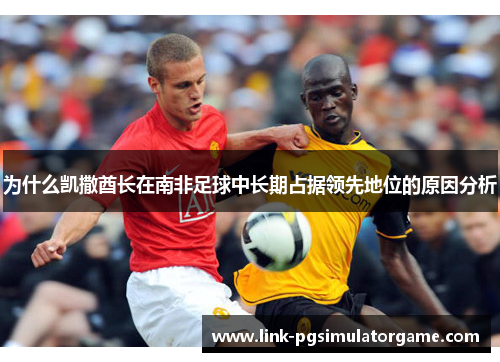 为什么凯撒酋长在南非足球中长期占据领先地位的原因分析