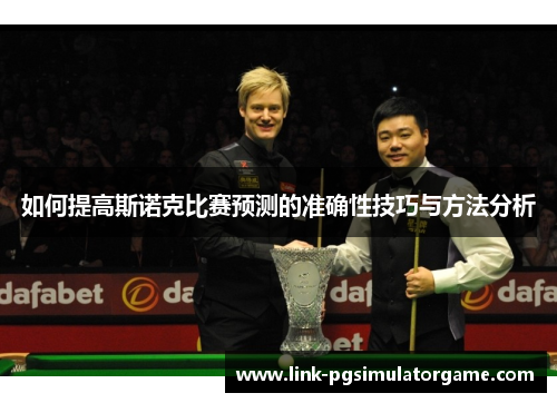 如何提高斯诺克比赛预测的准确性技巧与方法分析